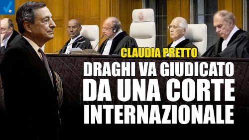 DRAGHI DEVE ESSERE GIUDICATO DA UN TRIBUNALE INTERNAZIONALE – Claudia Pretto