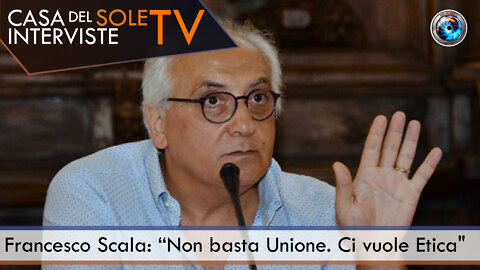 NON BASTA UNIONE. CI VUOLE ETICA – FRANCESCO SCALA